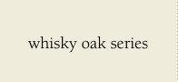 whisky oak series